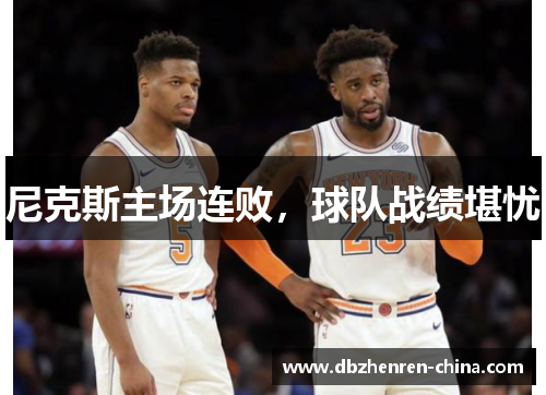 尼克斯主场连败，球队战绩堪忧